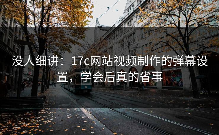 没人细讲：17c网站视频制作的弹幕设置，学会后真的省事